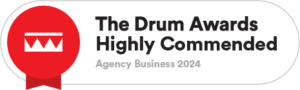 A recent 'Highly Commended' award from The Drum.